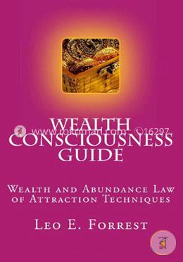 Wealth Consciousness Guide: Wealth and Abundance Law of Attraction Techniques