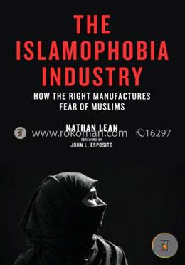 The Islamophobia Industry: How the Right Manufactures Fear of Muslims