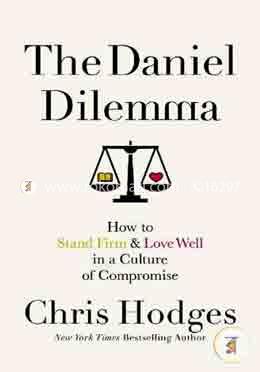 The Daniel Dilemma: How to Stand Firm and Love Well in a Culture of Compromise