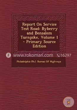 Report on Service Test Road: Byberry and Bensalem Turnpike, Volume 1