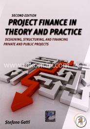 Project Finance in Theory and Practice: Designing, Structuring and Financing Private and Public Projects