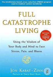 Full Catastrophe Living (Revised Edition): Using the Wisdom of Your Body and Mind to Face Stress, Pain, and Illness