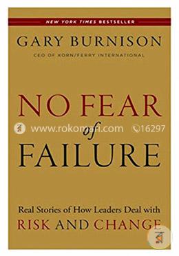 No Fear of Failure: Real Stories of How Leaders Deal with Risk and Change