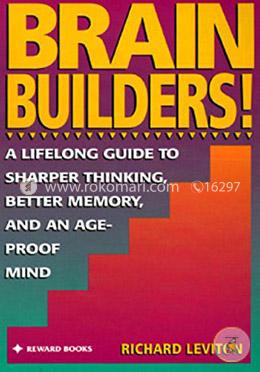 Brain Builders!: A Lifelong Guide to Sharper Thinking, Better Memory, and anAge-Proof Mind