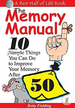 Memory Manual: 10 Simple Things You Can Do to Improve Your Memory After 50