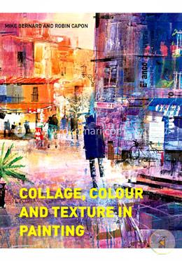Collage, Colour and Texture in Painting: Mixed Media Techniques for Artists