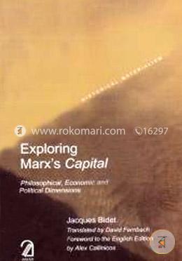 Exploring Marxs Capital:Philosophical, Economic and Political Dimensions