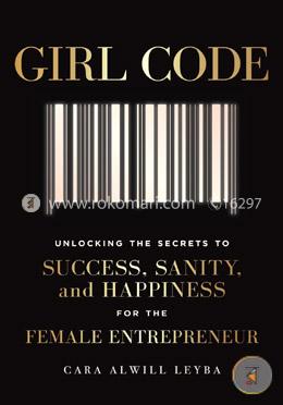 Girl Code: Unlocking the Secrets to Success, Sanity, and Happiness for the Female Entrepreneur