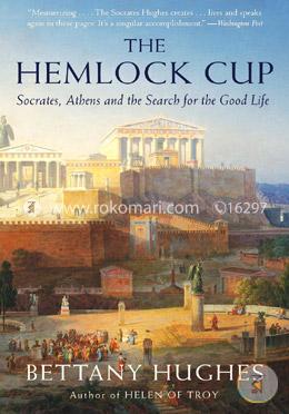 The Hemlock Cup: Socrates, Athens and the Search for the Good Life