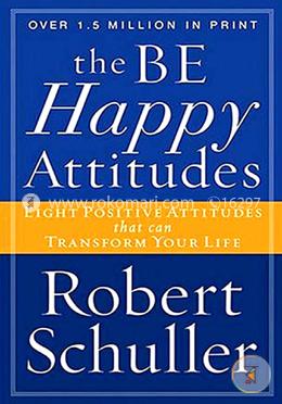 The Be Happy Attitudes: Eight Positive Attitudes That Can Transform Your Life