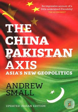 The China - Pakistan Axis: Asia's New Geopolitics