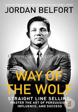 Way of the Wolf: Straight Line Selling - Master the Art of Persuasion, Influence, and Success