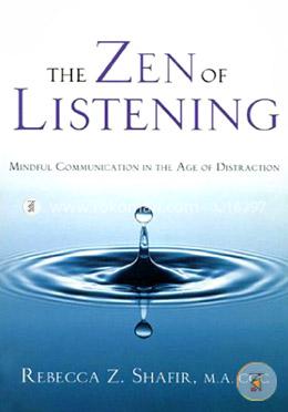 The Zen of Listening: Mindful Communication in the Age of Distraction