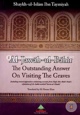 Al Jawab Ul Bahir The Outstanding Answers On Visiting The Graves