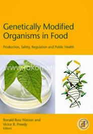 Genetically Modified Organisms in Food: Production, Safety, Regulation and Public Health