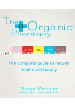 The Organic Pharmacy: The Complete Guide to Natural Health and Beauty