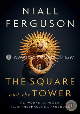 The Square and the Tower: Networks and Power, from the Freemasons to Facebook