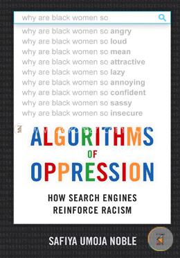 Algorithms of Oppression: How Search Engines Reinforce Racism