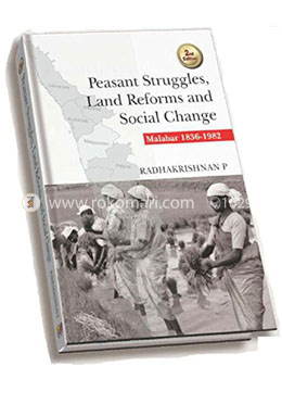 Peasant Struggles, Land Reforms and Social Change - Malabar 1836-1982