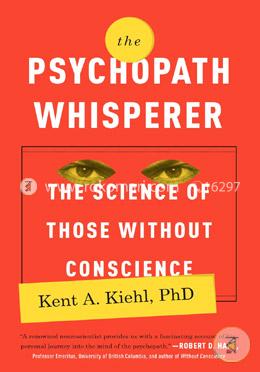 The Psychopath Whisperer: The Science of Those Without Conscience
