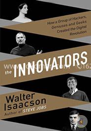 The Innovators (How a Group of Inventors, Hackers, Geniuses and Geeks Created the Digital Revolution)