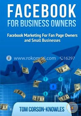 Facebook for Business Owners: Facebook Marketing For Fan Page Owners and Small Businesses (Social Media Marketing) (Volume 2)