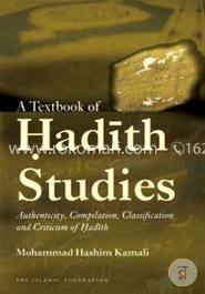 A Textbook of Hadith Studies: Authenticity, Compilation, Classification and Criticism of Hadith