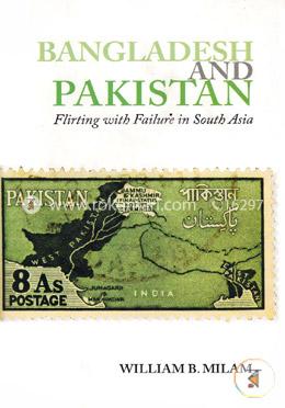 Bangladesh And Pakistan (Flirting with Failure in South Asia)