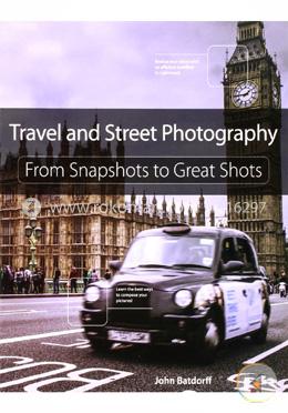 Travel and Street Photography: From Snapshots to Great Shots
