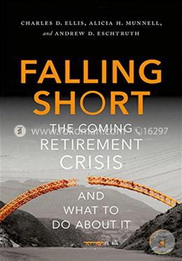 Falling Short: The Coming Retirement Crisis and What to Do About It