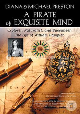A Pirate of Exquisite Mind: The Life of William Dampier: Explorer, Naturalist, and Buccaneer