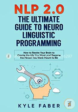 NLP 2.0 - The Ultimate Guide to Neuro Linguistic Programming