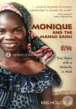 Monique And the Mango Rains: Two Years With a Midwife in Mali