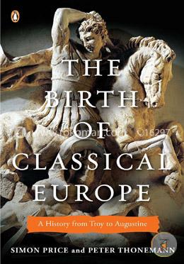 The Birth of Classical Europe: A History from Troy to Augustine