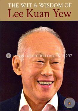 The Wit and Wisdom of Lee Kuan Yew