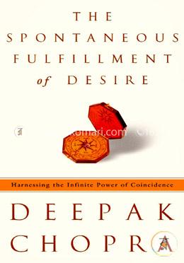 The Spontaneous Fulfillment of Desire: Harnessing the Infinite Power of Coincidence