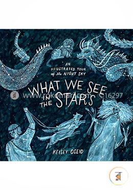 What We See in the Stars: An Illustrated Tour of the Night Sky
