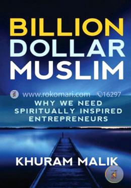 Billion Dollar Muslim: Why We Need Spiritually Inspired Entrepreneurs
