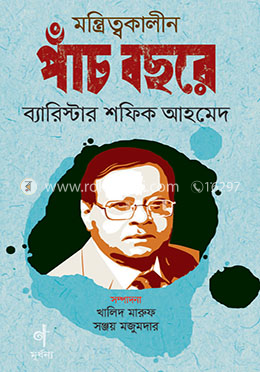 মন্ত্রিত্বকালীন পাঁচ বছরে ব্যারিস্টার শফিক আহমেদ- ৫