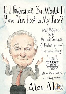 If I Understood You, Would I Have This Look on My Face?: My Adventures in the Art and Science of Relating and Communicating