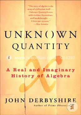 Unknown Quantity: A Real and Imaginary History of Algebra