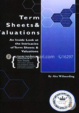 Term Sheets and Valuations: An inside Look at the Intricacies of Term Sheets and Valuations