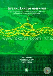 Life and Land of Adibashis : Land Dispossession and Alienation of Adibshis in the plain Districts of Bangladesh 