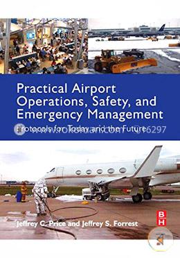 Practical Airport Operations, Safety, and Emergency Management: Protocols for Today and the Future