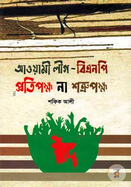 আওয়ামী লীগ-বিএনপি প্রতিপক্ষ না শত্রুপক্ষ