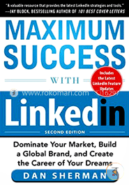 Maximum Success with LinkedIn: Dominate Your Market, Build a Global Brand, and Create the Career of Your Dreams