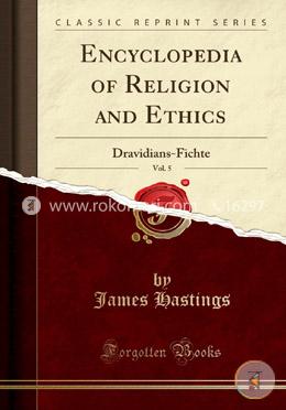 Encyclopedia of Religion and Ethics, Vol. 5: Dravidians-Fichte (Classic Reprint)