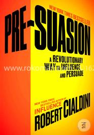 Pre-Suasion: A Revolutionary Way to Influence and Persuade