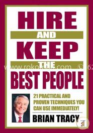 Hire and Keep the Best People: 21 Practical abd Proven Techniques You Can Use Immediately! 