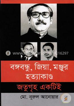 বঙ্গবন্ধু, জিয়া, মঞ্জুর হত্যাকাণ্ড জতুগৃহ একটিই image